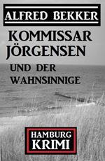 Kommissar Jörgensen und der Wahnsinnige: Kommissar Jörgensen Hamburg Krimi