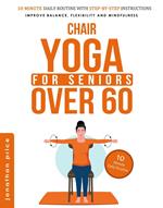 Chair Yoga for Seniors Over 60: 10-Minute Daily Routine with Step-By-Step Instructions | Improve Balance, Flexibility and Mindfulness
