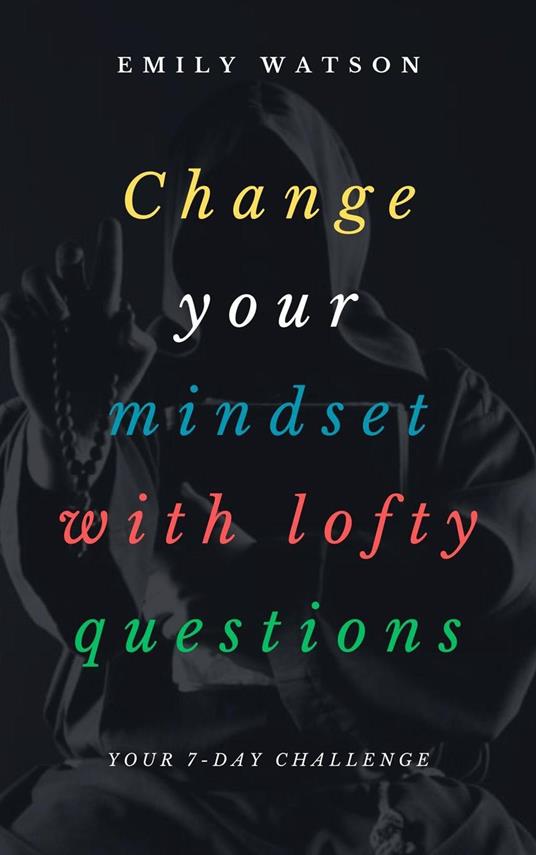 Change Your Mindset With Lofty Questions - Your 7-Day Challenge