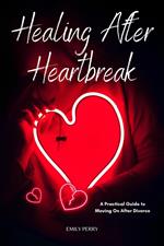 Healing After Heartbreak: A Practical Guide to Moving On After Divorce
