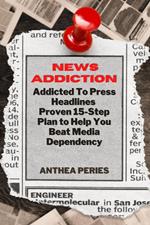 News Addiction: Addicted To Press Headlines: Proven 15-Step Plan to Help You Beat Media Dependency