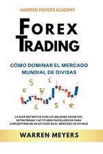 Forex Trading Como dominar el mercado mundial de divisas La guia definitiva con los mejores secretos, estrategias y actitudes psicologicas para convertirse en un exitoso en el mercado de divisas