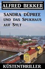 Sandra Düpree und das Spukhaus auf Sylt: Küstenthriller