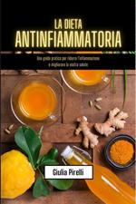 La dieta antinfiammatoria: una guida pratica per ridurre l'infiammazione e migliorare la vostra salute