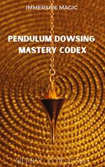 Pendulum Dowsing Mastery Codex