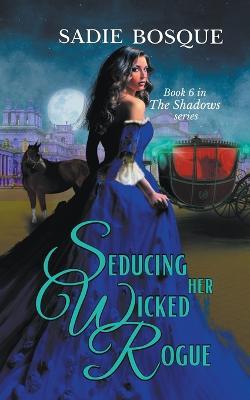 Seducing Her Wicked Rogue - Sadie Bosque - cover
