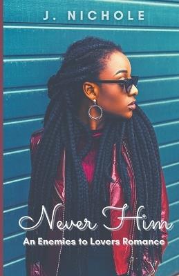 Never Him: An Enemies to Lovers Romance - J Nichole - cover
