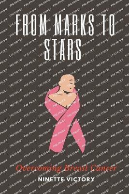 From Marks to Stars: Overcoming Breast Cancer - Ninette Victory - cover