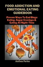 Food Addiction And Emotional Eating Guidebook: Proven Ways To End Binge Eating, Sugar Cravings & Eating At Night-Time