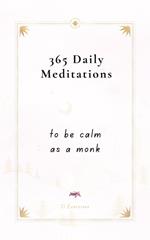 365 Daily Meditations To Be Calm As A Monk: One Page Per Day - A Book With Daily Quotes