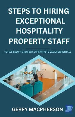 Steps To Hiring Exceptional Hospitality Property Staff - Gerry MacPherson - cover