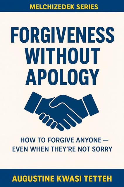 Forgiveness Without Apology - How to Forgive Anyone; Even When They’re Not Sorry