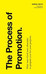 The Process of Promotion: Nine Ways God Uses Obscurity to Prepare You for Your Purpose