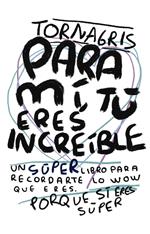 Para mi tu eres increible
