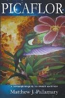 Picaflor: A Memoir Sequel to Spirit Matters - Matthew J Pallamary - cover