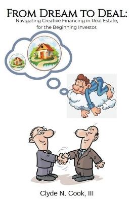 From Dream to Deal: Navigating Creative Financing in Real Estate for the Beginning Investor - Clyde N Cook - cover