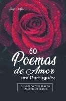 60 Poemas de Amor em Portugues: A Colecao mais Bela de Poemas do Mundo