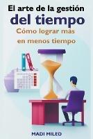El arte de la gestion del tiempo: Como lograr mas en menos tiempo