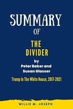 Summary Of The Divider By Peter Baker and Susan Glasser: Trump In The White House, 2017-2021