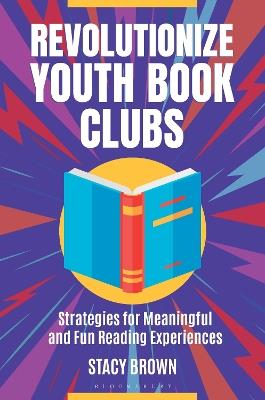 Revolutionize Youth Book Clubs: Strategies for Meaningful and Fun Reading Experiences - Stacy Brown - cover