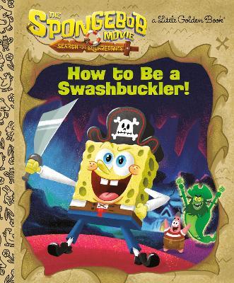 The SpongeBob Movie: Search for SquarePants: How to Be a Swashbuckler! - Golden Books - cover
