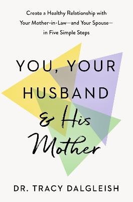 You, Your Husband, and His Mother: Create a Healthy Relationship with Your Mother-in-Law--and Your Spouse--in Five Simple Steps - Tracy Dalgleish - cover
