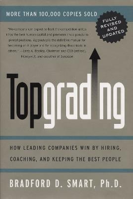 Topgrading (Revised PHP Edition): How Leading Companies Win by Hiring, Coaching and Keeping the Best People - Bradford D. Smart - cover