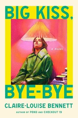 Big Kiss, Bye-Bye: A Novel - Claire-Louise Bennett - cover