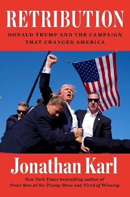 Retribution: Donald Trump and the Campaign that Changed America - Jonathan Karl - cover