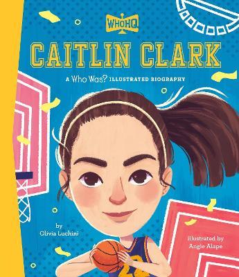 Caitlin Clark: A Who HQ Illustrated Biography - Olivia Luchini,Who HQ - cover