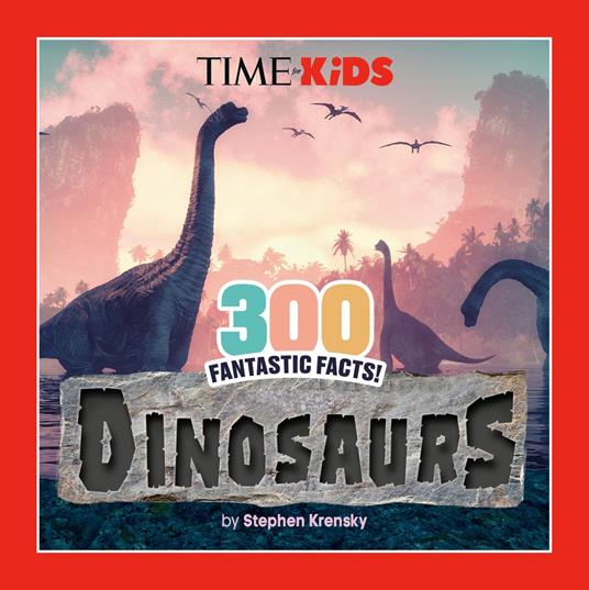 TIME for Kids: 300 Fantastic Facts!: Dinosaurs - TIME for Kids,Stephen Krensky - ebook