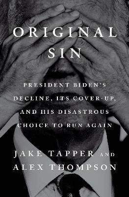 Original Sin: President Biden's Decline, Its Cover-Up, and His Disastrous Choice to Run Again - Jake Tapper,Alex Thompson - cover