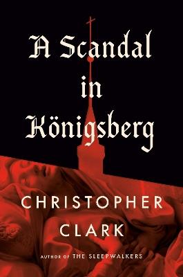 A Scandal in Königsberg - Christopher Clark - cover