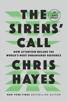 The Sirens' Call: How Attention Became the World's Most Endangered Resource - Chris Hayes - cover