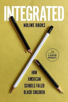 Integrated: How American Schools Failed Black Children - Noliwe Rooks - cover