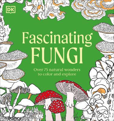 Fascinating Fungi: Over 75 Natural Wonders to Color and Explore - DK - cover