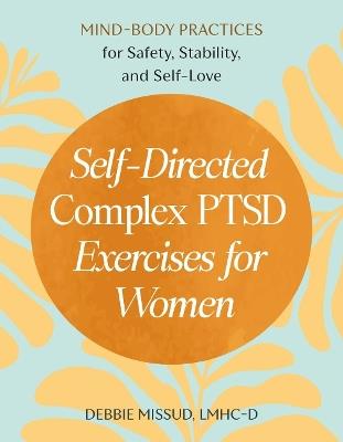 Self-Directed Complex PTSD Exercises for Women: Mind-Body Practices for Safety, Stability, and Self-Love - Debbie Missud - cover