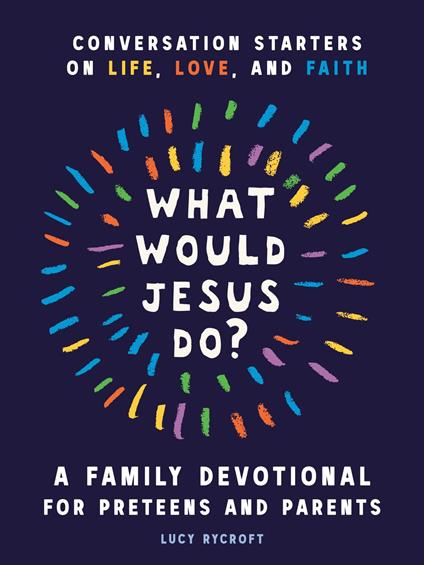 What Would Jesus Do? A Family Devotional for Preteens and Parents - Lucy Rycroft - ebook
