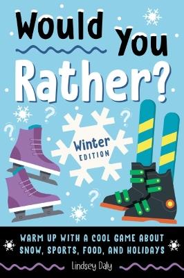 Would You Rather? Winter Edition: Warm Up with a Cool Game About Snow, Sports, Food, and Holidays - Lindsey Daly - cover