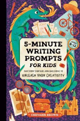 5-Minute Writing Prompts for Kids: Fun Story Starters and Questions to Unleash Your Creativity - Chevahn Brown - cover