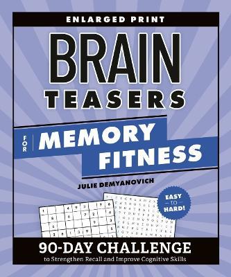 Brain Teasers for Memory Fitness: 90-Day Challenge to Strengthen Recall and Improve Cognitive Skills - Julie Demyanovich - cover