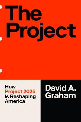 The Project: How Project 2025 Is Reshaping America - David A. Graham - cover