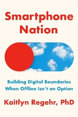 Smartphone Nation: Building Digital Boundaries When Offline Isn't an Option - Kaitlyn Regehr - cover