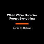 When We're Born We Forget Everything