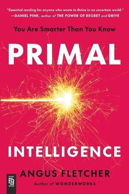 Primal Intelligence: You Are Smarter Than You Know - Angus Fletcher - cover