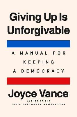 Giving Up Is Unforgivable: A Manual for Keeping a Democracy - Joyce Vance - cover
