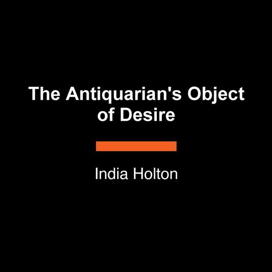 The Antiquarian's Object of Desire
