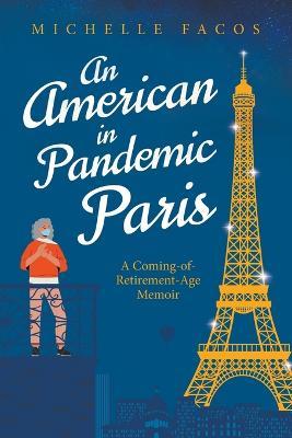 An American in Pandemic Paris. A Coming-of-Retirement-Age Memoir - Michelle Facos - cover