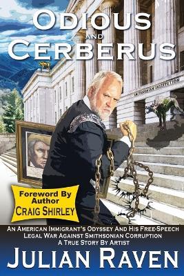 Odious And Cerberus: An American Immigrant's Odyssey And His Free Speech Legal War Against Smithsonian Corruption - Julian Raven - cover