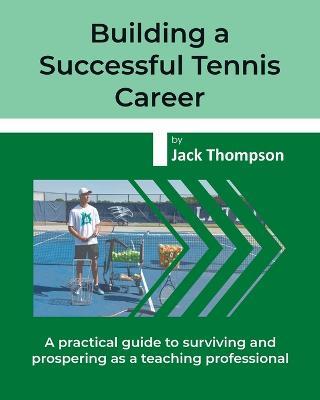 Building a Successful Tennis Career: A practical guide on surviving and prospering as a teaching professional - Jack Thompson - cover